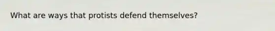 What are ways that protists defend themselves?