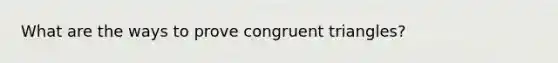 What are the ways to prove congruent triangles?