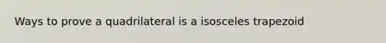 Ways to prove a quadrilateral is a isosceles trapezoid