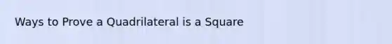 Ways to Prove a Quadrilateral is a Square