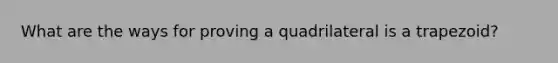 What are the ways for proving a quadrilateral is a trapezoid?