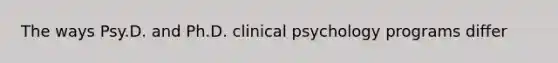 The ways Psy.D. and Ph.D. clinical psychology programs differ