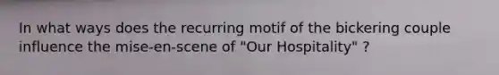 In what ways does the recurring motif of the bickering couple influence the mise-en-scene of "Our Hospitality" ?