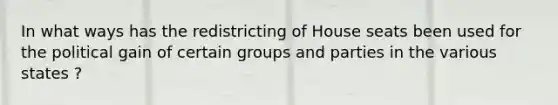 In what ways has the redistricting of House seats been used for the political gain of certain groups and parties in the various states ?