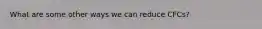 What are some other ways we can reduce CFCs?