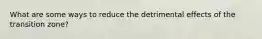 What are some ways to reduce the detrimental effects of the transition zone?