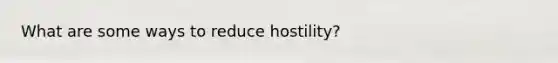 What are some ways to reduce hostility?