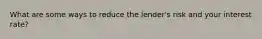 What are some ways to reduce the lender's risk and your interest rate?