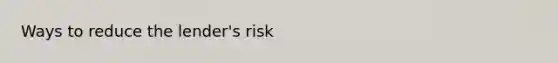 Ways to reduce the lender's risk