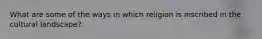 What are some of the ways in which religion is inscribed in the cultural landscape?.