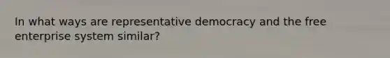 In what ways are representative democracy and the free enterprise system similar?