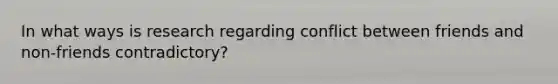 In what ways is research regarding conflict between friends and non-friends contradictory?