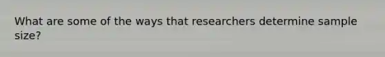 What are some of the ways that researchers determine sample size?