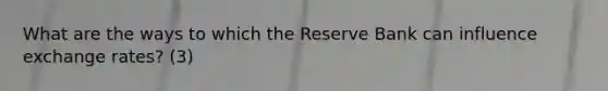 What are the ways to which the Reserve Bank can influence exchange rates? (3)