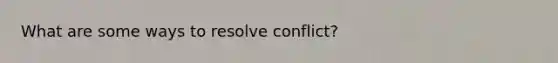 What are some ways to resolve conflict?