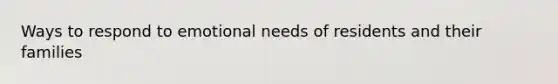Ways to respond to emotional needs of residents and their families