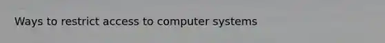 Ways to restrict access to computer systems