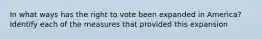 In what ways has the right to vote been expanded in America? Identify each of the measures that provided this expansion