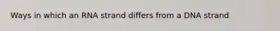 Ways in which an RNA strand differs from a DNA strand