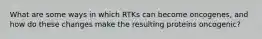 What are some ways in which RTKs can become oncogenes, and how do these changes make the resulting proteins oncogenic?