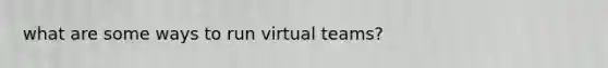 what are some ways to run virtual teams?