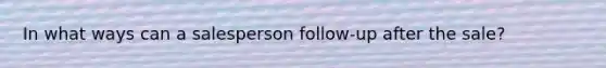 In what ways can a salesperson follow-up after the sale?