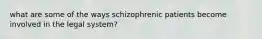 what are some of the ways schizophrenic patients become involved in the legal system?