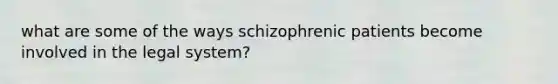 what are some of the ways schizophrenic patients become involved in the legal system?