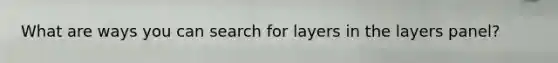 What are ways you can search for layers in the layers panel?
