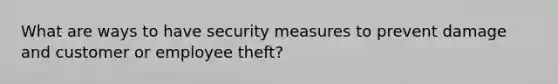 What are ways to have security measures to prevent damage and customer or employee theft?