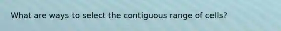 What are ways to select the contiguous range of cells?