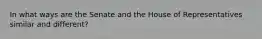 In what ways are the Senate and the House of Representatives similar and different?