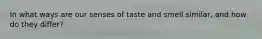 In what ways are our senses of taste and smell similar, and how do they differ?