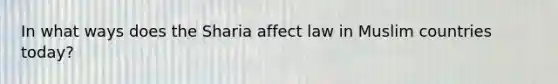 In what ways does the Sharia affect law in Muslim countries today?