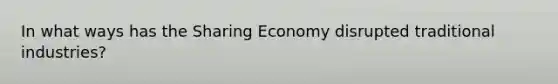 In what ways has the Sharing Economy disrupted traditional industries?