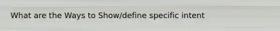 What are the Ways to Show/define specific intent