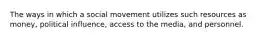 The ways in which a social movement utilizes such resources as money, political influence, access to the media, and personnel.