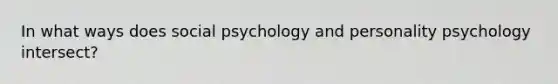 In what ways does social psychology and personality psychology intersect?