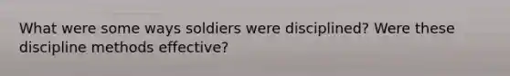 What were some ways soldiers were disciplined? Were these discipline methods effective?