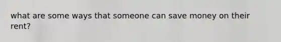 what are some ways that someone can save money on their rent?