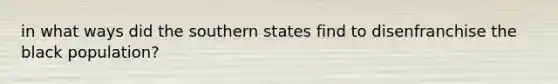 in what ways did the southern states find to disenfranchise the black population?