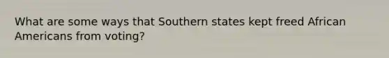 What are some ways that Southern states kept freed <a href='https://www.questionai.com/knowledge/kktT1tbvGH-african-americans' class='anchor-knowledge'>african americans</a> from voting?