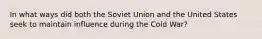 In what ways did both the Soviet Union and the United States seek to maintain influence during the Cold War?