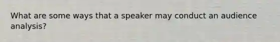 What are some ways that a speaker may conduct an audience analysis?