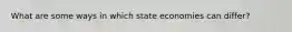 What are some ways in which state economies can differ?