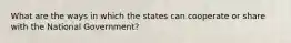 What are the ways in which the states can cooperate or share with the National Government?