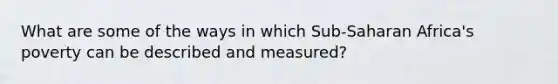 What are some of the ways in which Sub-Saharan Africa's poverty can be described and measured?