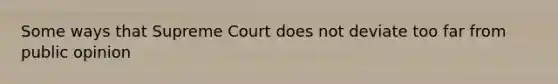 Some ways that Supreme Court does not deviate too far from public opinion