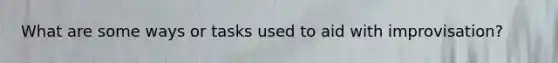What are some ways or tasks used to aid with improvisation?