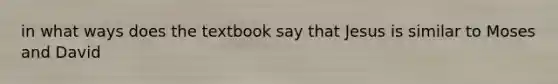 in what ways does the textbook say that Jesus is similar to Moses and David